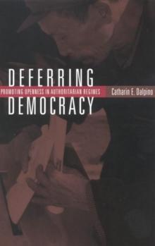 Deferring Democracy : Promoting Openness in Authoritarian Regimes