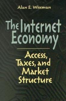 The Internet Economy : Access, Taxes, and Market Structure