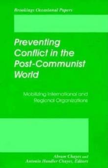 Preventing Conflict in the Post-Communist World : Mobilizing International and Regional Organizations