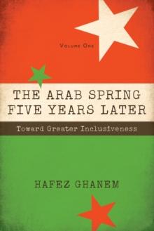 The Arab Spring Five Years Later Vol. 1 : Toward Great Inclusiveness