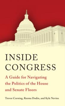 Inside Congress : A Guide for Navigating the Politics of the House and Senate Floors