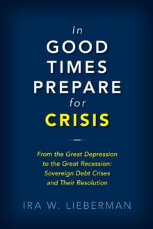 In Good Times Prepare for Crisis : From the Great Depression to the Great Recession: Sovereign Debt Crises and Their Resolution