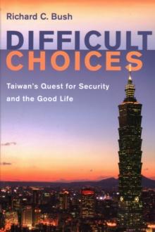 Difficult Choices : Taiwan's Quest for Security and the Good Life