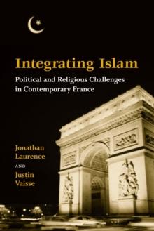 Integrating Islam : Political and Religious Challenges in Contemporary France