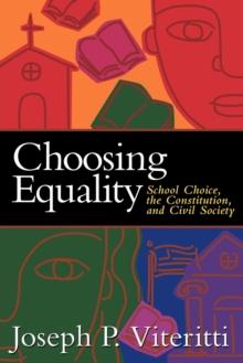 Choosing Equality : School Choice, the Constitution, and Civil Society