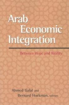 Arab Economic Integration : Between Hope and Reality