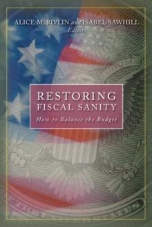 Restoring Fiscal Sanity : How to Balance the Budget