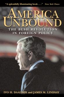 America Unbound : The Bush Revolution in Foreign Policy