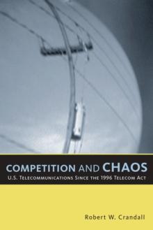 Competition and Chaos : U.S. Telecommunications since the 1996 Telecom Act