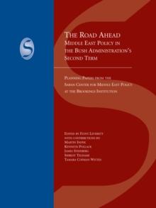 The Road Ahead : Middle East Policy in the Bush Administration's Second Term