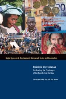 Organizing U.S. Foreign Aid : Confronting the Challenges of the Twenty-First Century