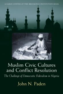 Muslim Civic Cultures and Conflict Resolution : The Challenge of Democratic Federalism in Nigeria