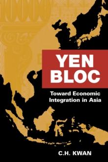 Yen Bloc : Toward Economic Integration in Asia