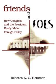 Friends and Foes : How Congress and the President Really Make Foreign Policy