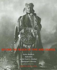 Beyond the Reach of Time and Change : Native American Reflections on the Frank A. Rinehart Photograph Collection