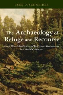 The Archaeology of Refuge and Recourse : Coast Miwok Resilience and Indigenous Hinterlands in Colonial California