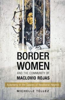 Border Women and the Community of Maclovio Rojas : Autonomy in the Spaces of Neoliberal Neglect