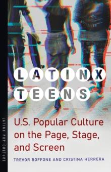 Latinx Teens : U.S. Popular Culture on the Page, Stage, and Screen