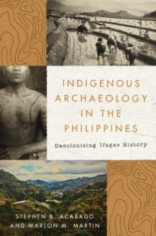 Indigenous Archaeology in the Philippines : Decolonizing Ifugao History