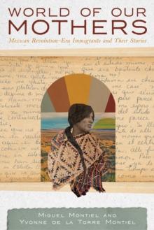 World of Our Mothers : Mexican Revolution-Era Immigrants and Their Stories