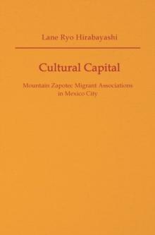 Cultural Capital : Mountain Zapotec Migrant Associations in Mexico City