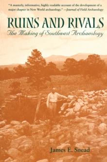 Ruins and Rivals : The Making of Southwest Archaeology