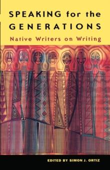 Speaking for the Generations : Native Writers on Writing