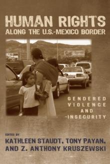 Human Rights along the U.S.-Mexico Border : Gendered Violence and Insecurity