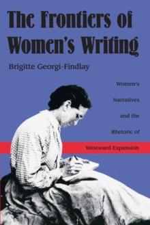 The Frontiers of Women's Writing : Women's Narratives and the Rhetoric of Westward Expansion