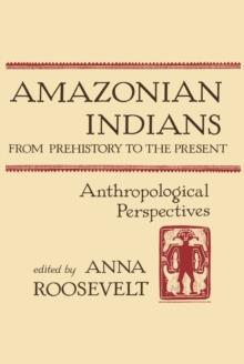 Amazonian Indians from Prehistory to the Present : Anthropological Perspectives