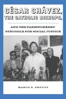 Cesar Chavez, the Catholic Bishops, and the Farmworkers' Struggle for Social Justice