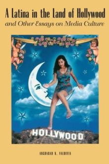 A Latina in the Land of Hollywood : and Other Essays on Media Culture