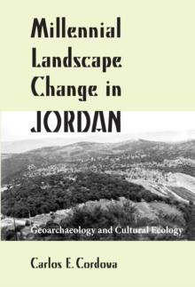 Millennial Landscape Change in Jordan : Geoarchaeology and Cultural Ecology