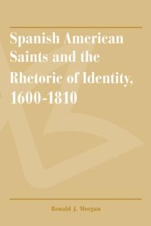 Spanish American Saints and the Rhetoric of Identity, 1600-1810