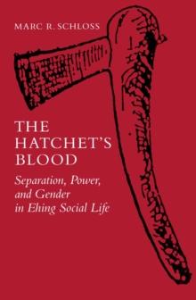 The Hatchet's Blood : Separation, Power, and Gender in Ehing Social Life