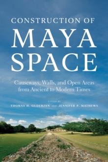 Construction of Maya Space : Causeways, Walls, and Open Areas from Ancient to Modern Times