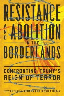 Resistance and Abolition in the Borderlands : Confronting Trump's Reign of Terror