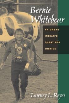 Bernie Whitebear : An Urban Indian's Quest for Justice