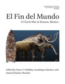 El Fin del Mundo : A Clovis Site in Sonora, Mexico