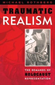 Traumatic Realism : The Demands of Holocaust Representation