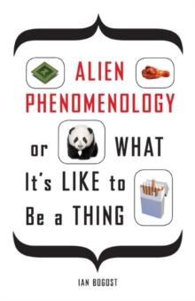 Alien Phenomenology, or What Its Like to Be a Thing