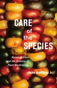 Care of the Species : Races of Corn and the Science of Plant Biodiversity