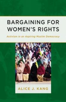 Bargaining for Women's Rights : Activism in an Aspiring Muslim Democracy