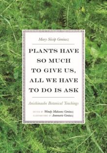 Plants Have So Much to Give Us, All We Have to Do Is Ask : Anishinaabe Botanical Teachings