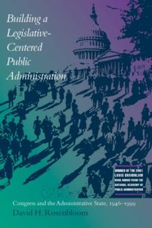 Building a Legislative-Centered Public Administration : Congress and the Administrative State, 1946-1999