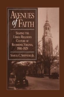 Avenues of Faith : Shaping the Urban Religious Culture of Richmond, Virginia, 1900-1929