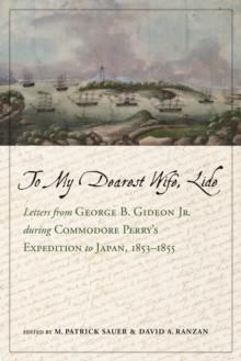 To My Dearest Wife, Lide : Letters from George B. Gideon Jr. during Commodore Perrys Expedition to Japan, 18531855