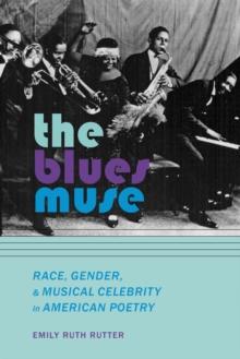 The Blues Muse : Race, Gender, and Musical Celebrity in American Poetry