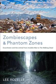 Zombiescapes and Phantom Zones : Ecocriticism and the Liminal from "Invisible Man" to "The Walking Dead