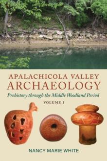 Apalachicola Valley Archaeology : Prehistory through the Middle Woodland Period, Volume 1